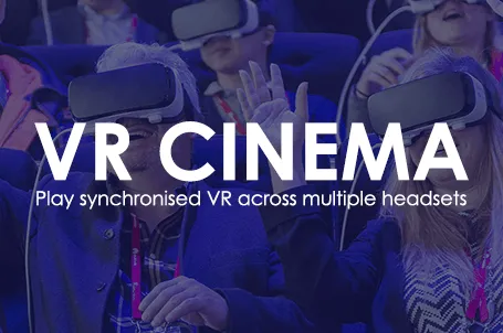 VR Cinema Is Here! Play synchronised VR across multiple headsets